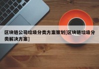 区块链公司垃圾分类方案策划[区块链垃圾分类解决方案]