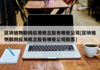 区块链物联网应用概念股有哪些公司[区块链物联网应用概念股有哪些公司股票]