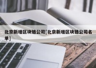 北京新增区块链公司[北京新增区块链公司名单]