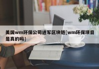 美国wm环保公司进军区块链[wm环保项目是真的吗]