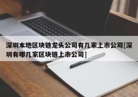 深圳本地区块链龙头公司有几家上市公司[深圳有哪几家区块链上市公司]