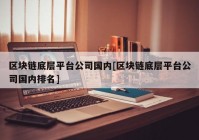 区块链底层平台公司国内[区块链底层平台公司国内排名]