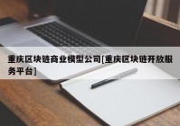 重庆区块链商业模型公司[重庆区块链开放服务平台]