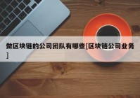 做区块链的公司团队有哪些[区块链公司业务]