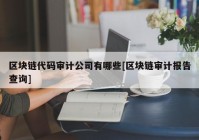 区块链代码审计公司有哪些[区块链审计报告查询]