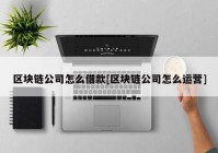 区块链公司怎么借款[区块链公司怎么运营]