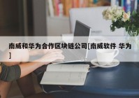 南威和华为合作区块链公司[南威软件 华为]