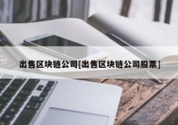 出售区块链公司[出售区块链公司股票]