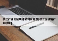 张江产业园区块链公司有哪些[张江区块链产业联盟]