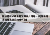 区块链技术应用开发哪家公司好一点[区块链系统开发哪家的好一些]